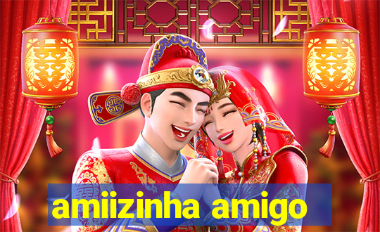 amiizinha amigo